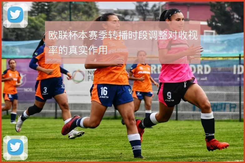 欧联杯本赛季转播时段调整对收视率的真实作用